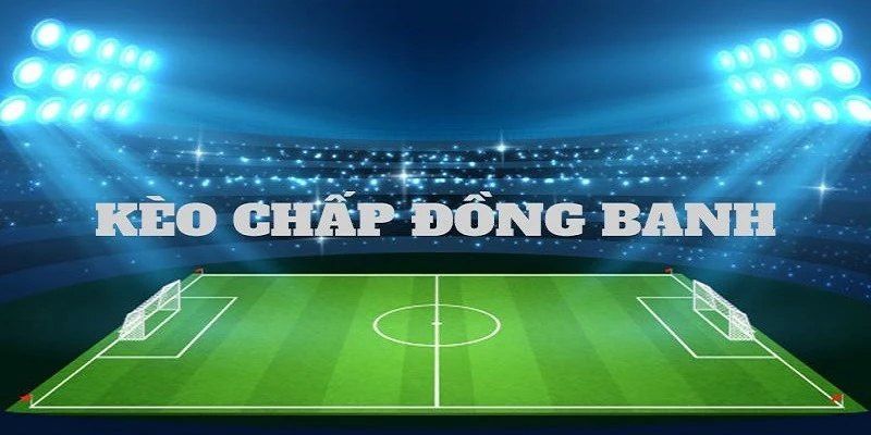 Khái quát nội dung sơ lược về kèo đồng banh