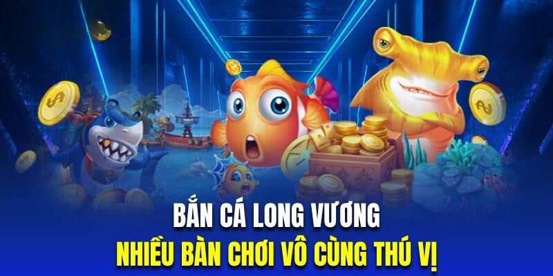 Bắn cá Long Vương có nhiều cấp độ thú vị