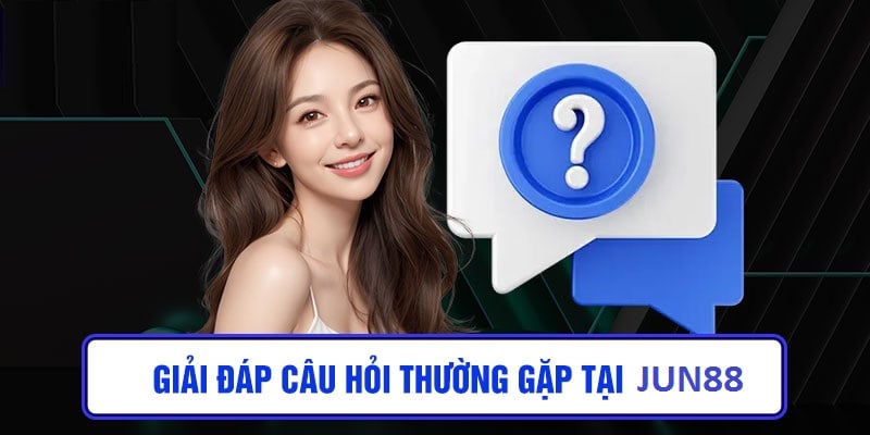 Câu hỏi liên quan đến trải nghiệm sản phẩm Jun88