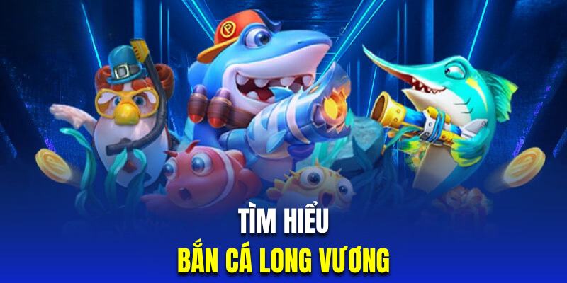 Giới thiệu siêu phẩm bắn cá đổi thưởng Long Vương